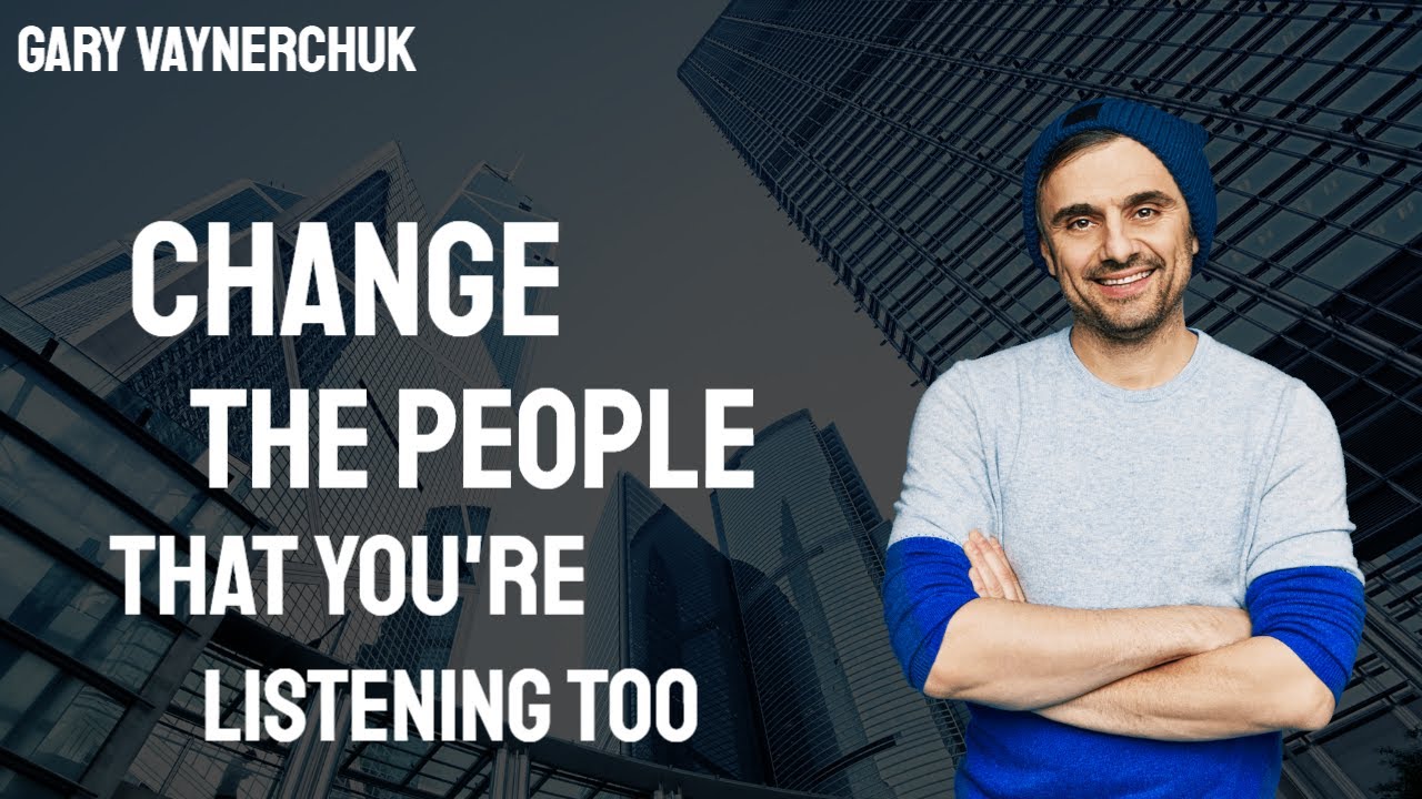 Gary Vaynerchuk – Change The People That You're Listening To – @garyvee post thumbnail image